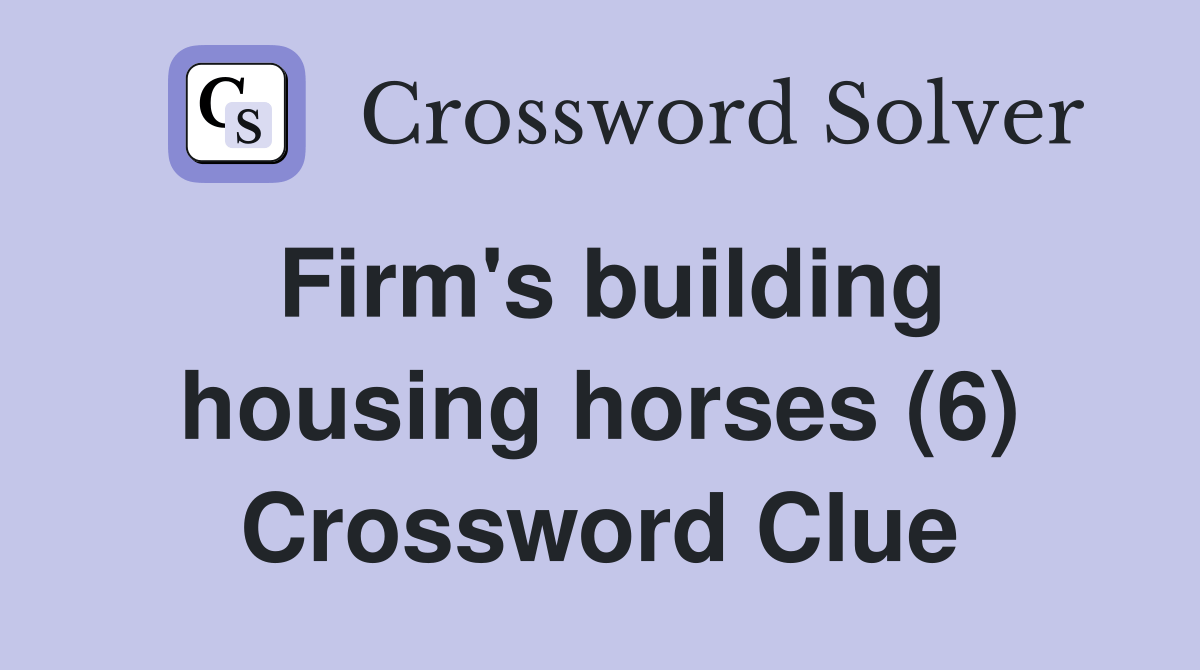 Firm's building housing horses (6) Crossword Clue Answers Crossword